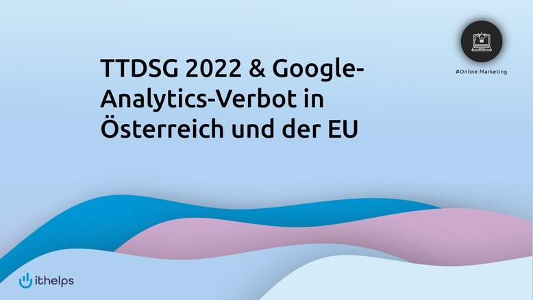 TTDSG 2022 & Google Analytics Verbot in Österreich